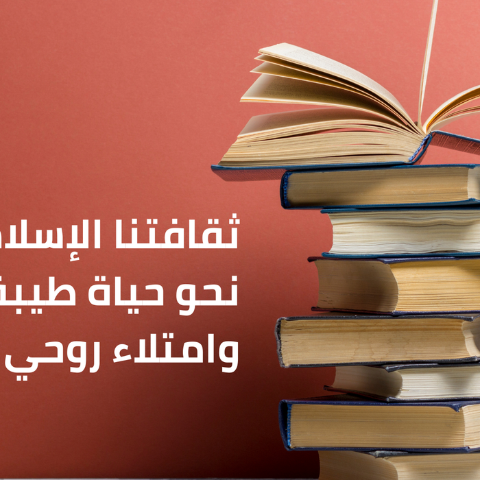ثقافتنا الإسلامية… نحو حياة طيبة وامتلاء روحي